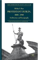 Protestant Dublin, 1660-1760: Architecture and Iconography