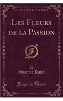 Les Fleurs de la Passion (Classic Reprint)