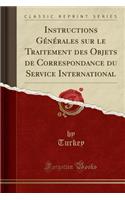 Instructions GÃ©nÃ©rales Sur Le Traitement Des Objets de Correspondance Du Service International (Classic Reprint)