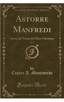 Astorre Manfredi, Vol. 2: Storia Dei Tempi del Duca Valentino (Classic Reprint)