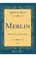 Merlin, Vol. 2: Roman en Prose du Xiiie Siècle (Classic Reprint)