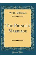 The Prince's Marriage (Classic Reprint)