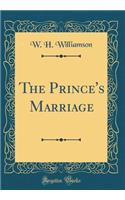 The Prince's Marriage (Classic Reprint)