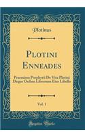 Plotini Enneades, Vol. 1: Praemisso Porphyrii de Vita Plotini Deque Ordine Librorum Eius Libello (Classic Reprint)