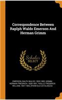 Correspondence Between Raplph Waldo Emerson and Herman Grimm