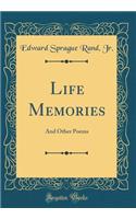 Life Memories: And Other Poems (Classic Reprint): And Other Poems (Classic Reprint)