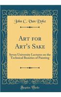 Art for Art's Sake: Seven University Lectures on the Technical Beauties of Painting (Classic Reprint)