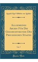 Allgemeines Archiv Für Die Geschichtskunde Des Preussischen Staates, Vol. 7 (Classic Reprint)
