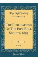 The Publications Of The Pipe Roll Society, 1893, Vol. 16 (Classic Reprint)