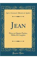 Jean: Piece En Quatre Parties, Melee de Couplets (Classic Reprint)