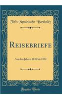 Reisebriefe: Aus den Jahren 1830 bis 1832 (Classic Reprint)