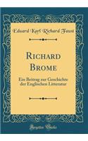 Richard Brome: Ein Beitrag zur Geschichte der Englischen Litteratur (Classic Reprint)