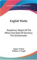 English Works: Toxophilus; Report Of The Affairs And State Of Germany; The Scholemaster