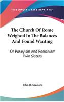 The Church Of Rome Weighed In The Balances And Found Wanting