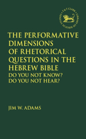 The Performative Dimensions of Rhetorical Questions in the Hebrew Bible: Do You Not Know? Do You Not Hear?(The Library of Hebrew Bible/Old Testament Studies)