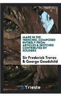 Made in the Trenches, Composed Entirely from Articles & Sketches Contributed by Soldiers. Edited by Sir Frederick Treves and George Goodchild