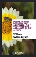 Poems. in Two Volumes, Vol. I. Collected and Arranged by the Author