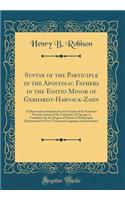 Syntax of the Participle in the Apostolic Fathers in the Editio Minor of Gebhardt-Harnack-Zahn: A Dissertation Submitted to the Faculty of the Graduate Divinity School of the University of Chicago in Candidacy for the Degree of Doctor of Philosophy