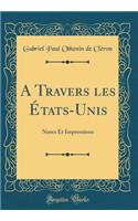A Travers Les Ã?tats-Unis: Notes Et Impressions (Classic Reprint)