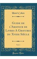 Guide de l'Amateur de Livres a Gravures Du Xviiie Siècle, Vol. 1 (Classic Reprint)