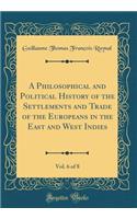 A Philosophical and Political History of the Settlements and Trade of the Europeans in the East and West Indies, Vol. 6 of 8 (Classic Reprint)