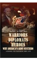 Warriors, Diplomats, Heroes, Why America's Army Succeeds - Lessons for Business and Life