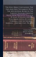 Holy Bible Containing The Old And New Testaments With The Apocryphal Books In The Earliest English Versions Made From The Latin Vulgate By John Wycliffe And His Followers Edited By Josiah Forshall And Sir Frederic Madden. - Oxford Univ. Pr. 1850