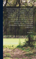 Travels Through the Western Interior of the United States, From the Year 1808 up to the Ye[ar 1816;] With a Particular Description of a Great Pa[rt of] Mexico, or New-Spain. Containing, a Particular Account of Thirteen Different Tribes of Indians T