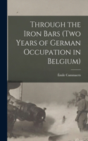 Through the Iron Bars (Two Years of German Occupation in Belgium)
