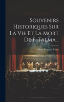 Souvenirs Historiques Sur La Vie Et La Mort De F. Talma...