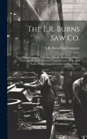 E.R. Burns Saw Co.: Manufacturers of Circular, Shingle, Resawing, Edger, Grooving, Concave, Inserted Tooth Circular, Perforated Lance Drag, Gang, Cross-cut and Band Saw