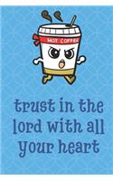 Trust In The Lord With All Your Heart: Hot Coffee Animal Inspired Funny Cute And Colorful Journal Notebook For Girls and Boys of All Ages. Great Gag Gift or Surprise Present for School, B