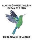 Always Be Yourself Unless You Can Be A Bird Then Always Be A Bird: Cute Bird Lovers Journal / Notebook / Diary / Birthday Gift (6x9 - 110 Blank Lined Pages)