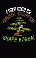 I Just Want To Drink Coffee and Shape Bonsai: 6x9 120 dotted blank Notebook Inspirational Journal Travel Note Pad Motivational Quote Collection