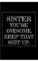 Sister You're Awesome. Keep That Shit Up