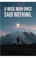 A Wise Man Once Said Nothing