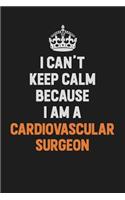 I Can't Keep Calm Because I Am A Cardiovascular surgeon