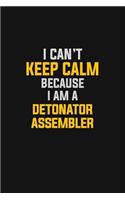 I Can't Keep Calm Because I Am A Detonator Assembler