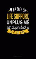 If I'm Ever On Life Support, Unplug Me Then Plug Me Back In. See If That Works.