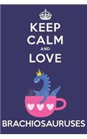 Keep Calm And Love Brachiosauruses