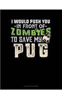 I Would Push You In Front Of Zombies To Save My Pug: Cornell Notes Notebook