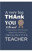 A Very Big Thank You To The Most Funny, Loving, Adventurous, Supportive & Imaginative Teacher