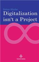 Digitalization is not a project: Why projects are not and cannot be the right choice for digitalization(1 Digitalization)