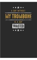 A Day Without My Trombone Is A Day Wasted
