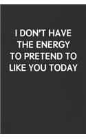 I Don't Have the Energy to Pretend to Like You Today