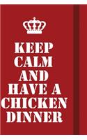 Keep Calm And Have A Chicken Dinner