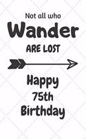 Not all who Wander are lost Happy 75th Birthday