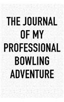 The Journal of My Professional Bowling Adventure: A 6x9 Inch Matte Softcover Diary Notebook with 120 Blank Lined Pages and a Sports, Physical Training or Workout Cover Slogan