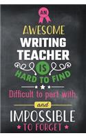 An Awesome Writing Teacher Is Hard to Find Difficult to Part with and Impossible to Forget: Blank Line Teacher Appreciation Journal / Retirement / Thank You / Year End Gift (6 X 9 - 110 Wide Pages)