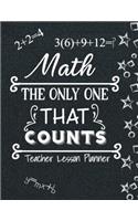 Math The Only One That Counts Teacher Lesson Planner: Math Teacher Planner Large Weekly Lesson Plans for Mathematic Teachers - Year At A Glance With Trackers, Student Rosters, Logs & More